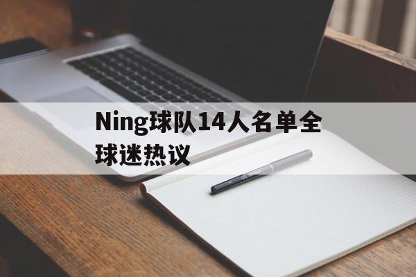 Ning球队14人名单全球迷热议的简单介绍|开元捕鱼